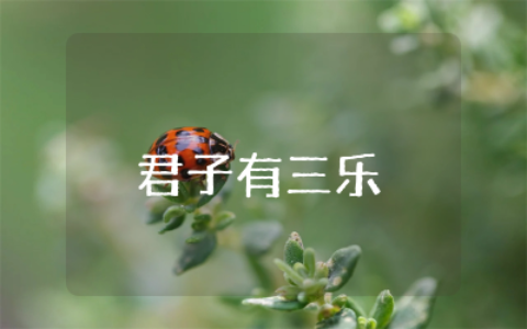 君子有三乐任选一乐作文精选  孟子君子有三乐选其一乐作文范文