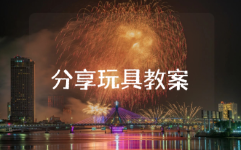 分享玩具教案及反思 分享玩具教学设计案例