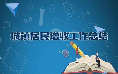 城镇居民增收工作总结汇报  推进城乡居民增收工作总结