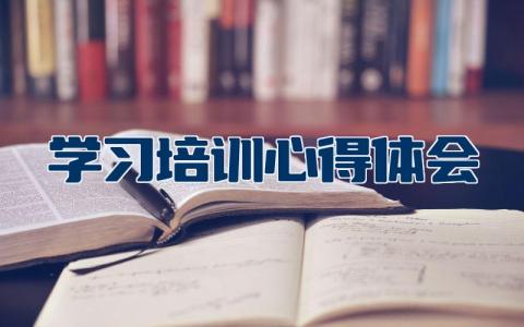 学习培训心得体会大全  学习培训心得体会总结通用