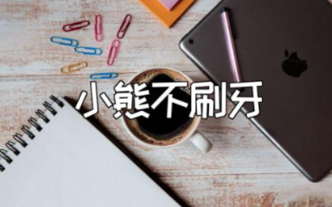 《小熊不刷牙》大班教案范文 《小熊不刷牙》幼儿园优秀教学设计