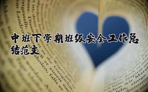 中班下学期班级安全工作总结内容 中班下学期班级安全工作总结范文简短 (13篇）