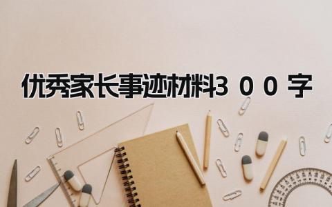 优秀家长事迹材料范文 优秀家长主要事迹怎么写 (13篇）